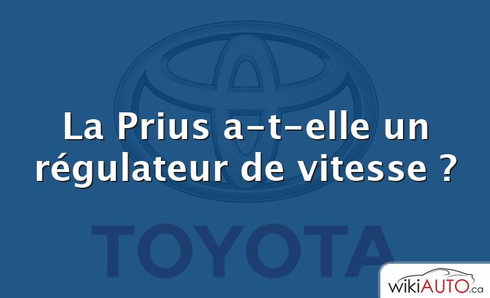 La Prius a-t-elle un régulateur de vitesse ?